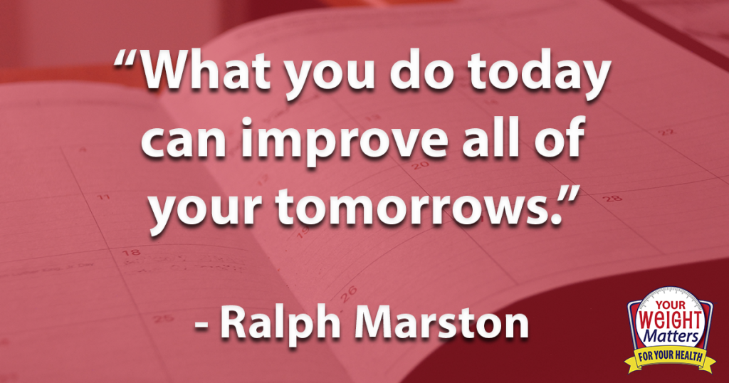 What you do today can improve all of your tomorrow Ralpa Marston