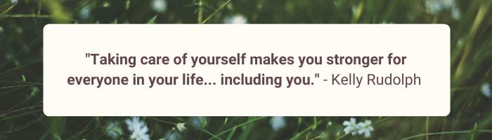 Taking care of yourself makes you stronger for everyone in your life... including you. Kelly Rudolph